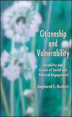 Citizenship and Vulnerability: Disability and Issues of Social and Political Engagement by Beckett, A.