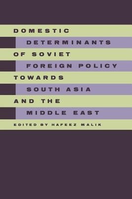 Domestic Determinants of Soviet Foreign Policy Towards South Asia and the Middle East by Malik, Hafeez