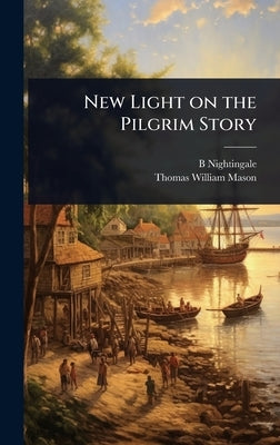 New Light on the Pilgrim Story by Nightingale, B. 1854-1927