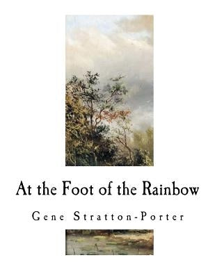 At the Foot of the Rainbow by Stratton-Porter, Gene