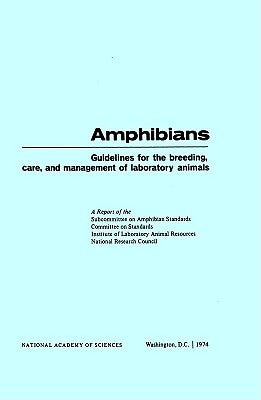 Amphibians: Guidelines for the Breeding, Care and Management of Laboratory Animals by National Research Council
