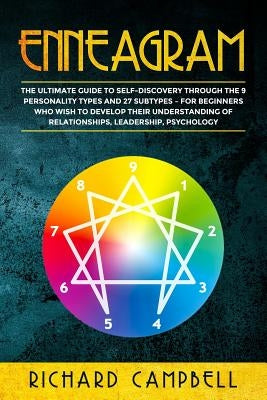 Enneagram: The Ultimate Guide to SELF-DISCOVERY through the 9 PERSONALITY TYPES and 27 SUBTYPES - For Beginners Who Wish to Devel by Campbell, Richard