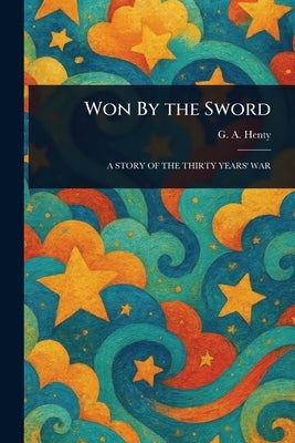 Won By the Sword by Henty, G. a. (George Alfred)
