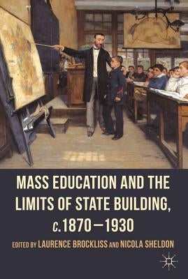 Mass Education and the Limits of State Building, C.1870-1930 by Brockliss, L.