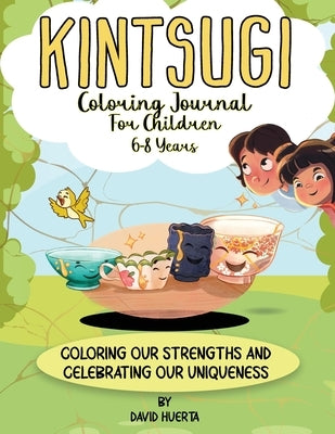 Kintsugi Coloring Journal for Children 6-8 Years: Coloring our Strengths and Celebrating our Uniqueness by Huerta, David