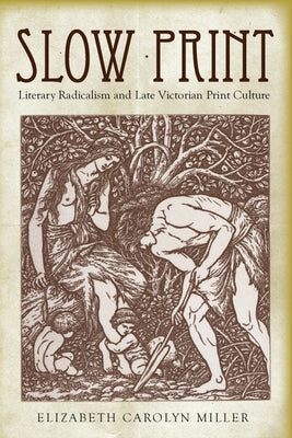 Slow Print: Literary Radicalism and Late Victorian Print Culture by Miller, Elizabeth Carolyn