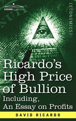 Ricardo's High Price of Bullion Including, an Essay on Profits by Ricardo, David