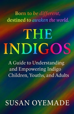 The Indigos: Born to be Different, Destined to Awaken the World by Oyemade, Susan