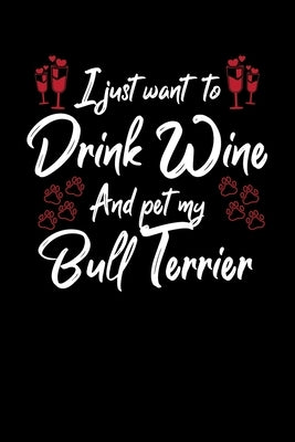 I Just Wanna Drink Wine And Pet My Bull Terrier by Designs, Hopeful