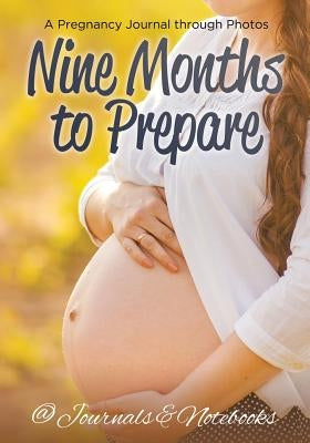 Nine Months to Prepare: A Pregnancy Journal through Photos by @journals Notebooks