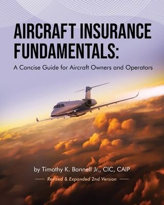Aircraft Insurance Fundamentals: A Concise Guide for Aircraft Owners and Operators: Revised and Expanded 2nd Version by Bonnell, Timothy K., Jr.