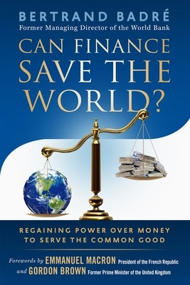 Can Finance Save the World?: Regaining Power Over Money to Serve the Common Good by Badré, Bertrand