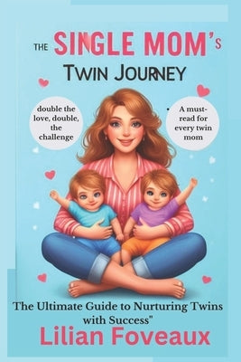 The Single Mom's Twin Journey: The Ultimate Guide to Nurturing Twins with Success" by Foveaux, Lilian