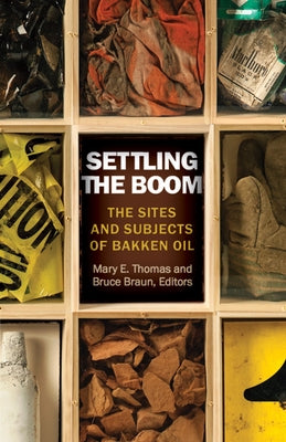 Settling the Boom: The Sites and Subjects of Bakken Oil by Thomas, Mary E.