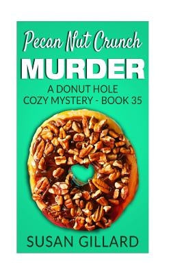 Pecan Nut Crunch Murder: A Donut Hole Cozy Mystery - Book 35 by Gillard, Susan