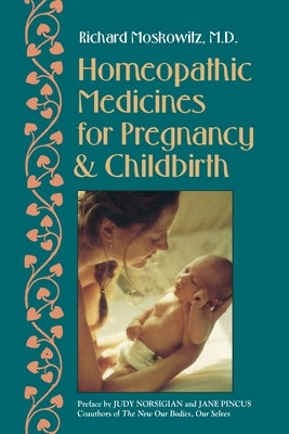 Homeopathic Medicines for Pregnancy and Childbirth by Moskowitz, Richard