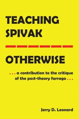 Teaching Spivak--Otherwise: A Contribution to the Critique of the Post-Theory Farrago by McLaren, Peter