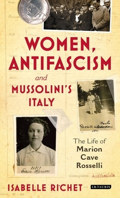 Women, Antifascism and Mussolini's Italy: The Life of Marion Cave Rosselli by Richet, Isabelle