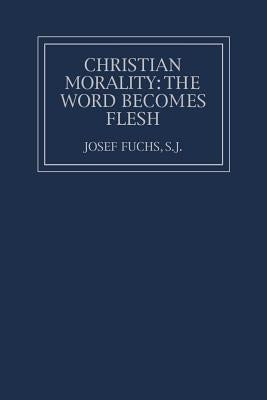 Christian Morality: The Word Becomes Flesh by Fuchs, Josef