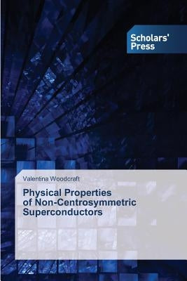 Physical Properties of Non-Centrosymmetric Superconductors by Woodcraft, Valentina