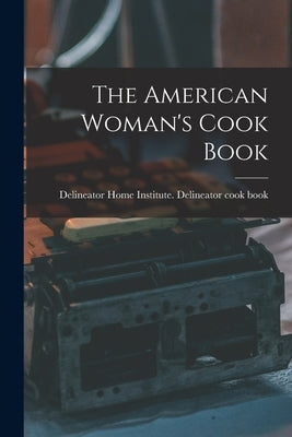 The American Woman's Cook Book by Delineator Home Institute Delineator