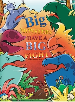 Big Monsters Have a Big Fight: A Tale of Big Monsters and Even Bigger Emotions by de la Mora, Julian E.