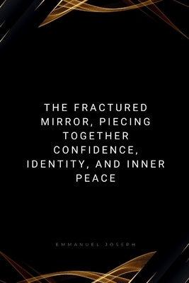 The Fractured Mirror, Piecing Together Confidence, Identity, and Inner Peace by Joseph, Emmanuel