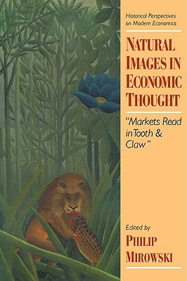 Natural Images in Economic Thought: Markets Read in Tooth and Claw by Mirowski, Philip