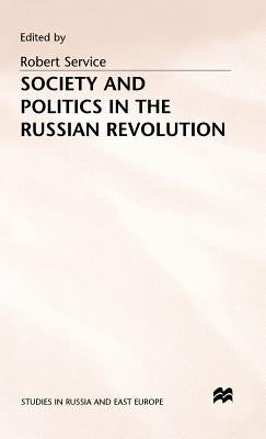 Society and Politics in the Russian Revolution by Service, R.