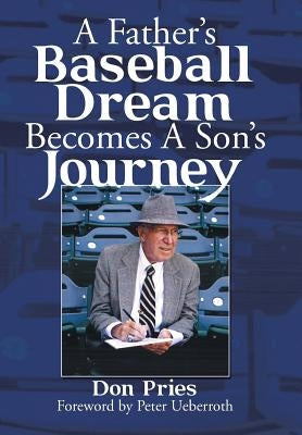 A Father's Baseball Dream Becomes A Son's Journey by Pries, Don