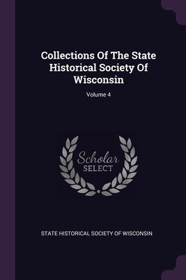 Collections Of The State Historical Society Of Wisconsin; Volume 4 by State Historical Society of Wisconsin
