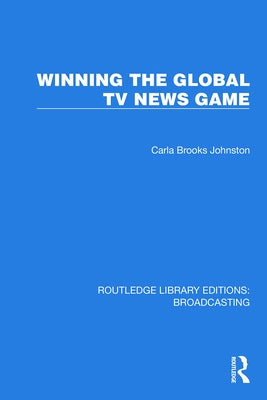 Winning the Global TV News Game by Carla Brooks, Johnston