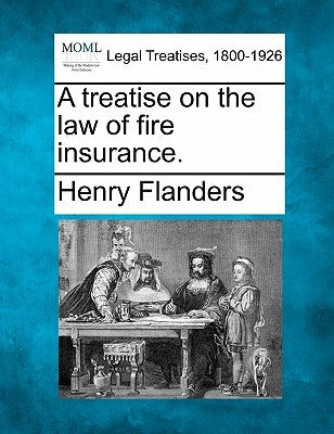 A treatise on the law of fire insurance. by Flanders, Henry