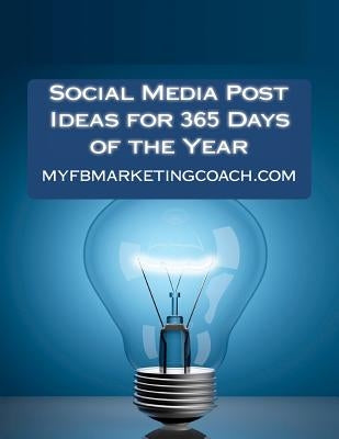 Social Media Post Ideas for 365 Days of the Year: List of Over 3500 Holidays, Observances, and Special Events You Can Post About on Facebook, Twitter, by Thompson, Alison