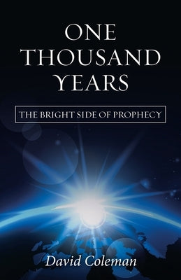 One Thousand Years: The Bright Side of Prophecy by Coleman, David