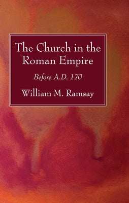 The Church in the Roman Empire by Ramsay, William M.