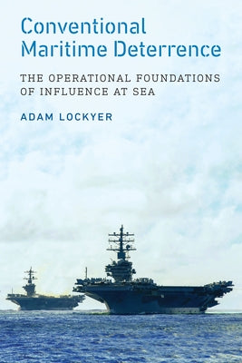 Conventional Maritime Deterrence: The Operational Foundations of Influence at Sea by Lockyer, Adam