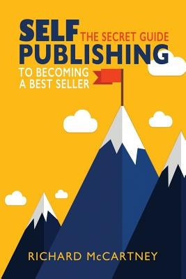 Self-Publishing: The Secret Guide To Becoming A Best Seller by McCartney, Richard