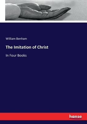 The Imitation of Christ: In Four Books by Benham, William