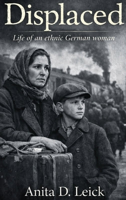 Displaced: Life of an ethnic German woman by Leick, Anita D.