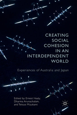 Creating Social Cohesion in an Interdependent World: Experiences of Australia and Japan by Healy, E.