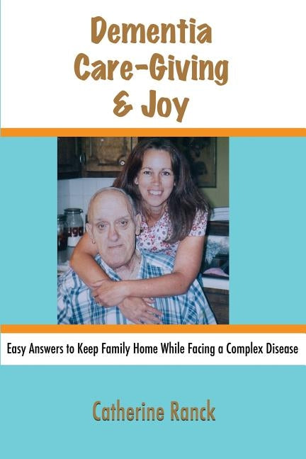 Dementia, Care-Giving & Joy: Easy Answers to Keep Family Home While Facing a Complex Disease by Gould, Frank