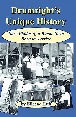 Drumright's Unique History: Rare Photos of a Boom Town Born to Survive by Huff, Eileene