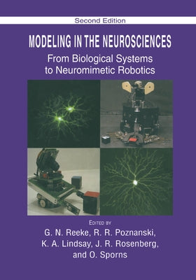 Modeling in the Neurosciences: From Biological Systems to Neuromimetic Robotics by Reeke, G. N.