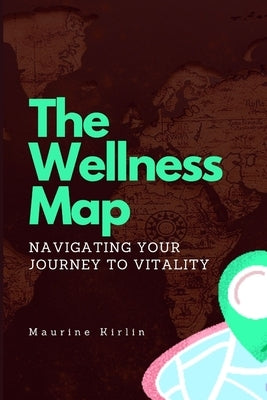 The Wellness Map: Navigating Your Journey to Vitality by Kirlin, Maurine