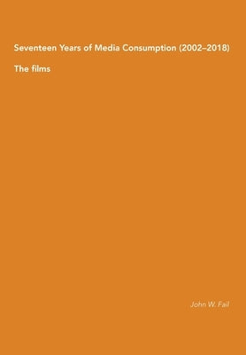Seventeen Years of Media Consumption (2002-2018): The films by Fail, John W.