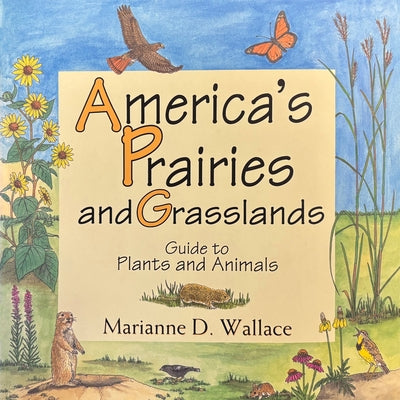 America's Prairies and Grasslands: Guide to Plants and Animals by Wallace, Marianne