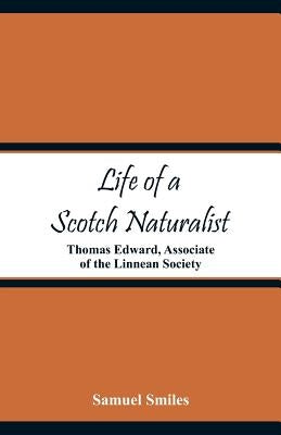 Life of a Scotch Naturalist: Thomas Edward, Associate of the Linnean Society by Smiles, Samuel
