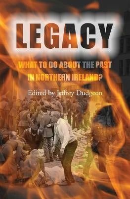 Legacy: What to do about the Past in Northern Ireland? by Dudgeon (Ed )., Jeffrey
