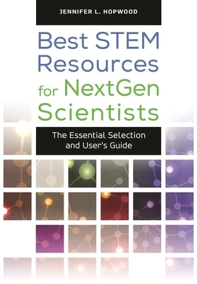 Best Stem Resources for Nextgen Scientists: The Essential Selection and User's Guide by Hopwood, Jennifer L.